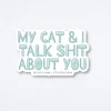 My Cat And I Talk About You Sticker