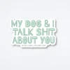 My Dog And I Talk About You Sticker