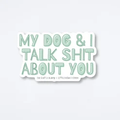 My Dog And I Talk About You Sticker